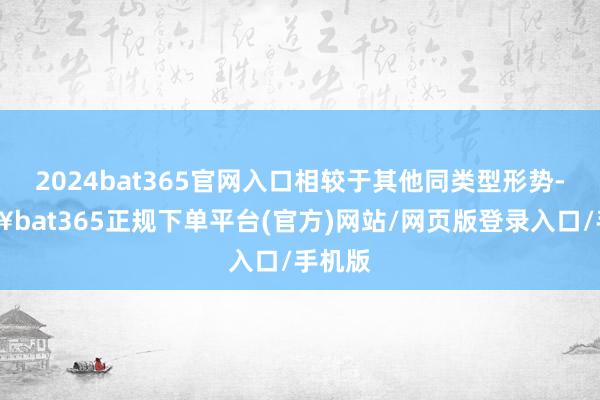 2024bat365官網入口相較于其他同類型形勢-??bat365正規下單平臺(官方)網站/網頁版登錄入口/手機版
